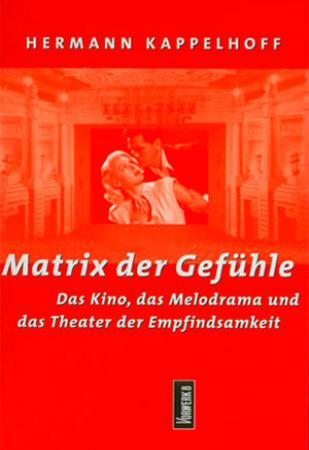 Matrix der Gefühle. Das Kino, das Melodrama und das Theater der Empfindsamkeit.