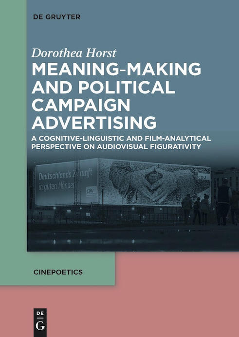 Dorothea Horst: Meaning-Making and Political Campaign Advertising. A Cognitive-linguistic and Film-analytical Perspective on Audiovisual Figurativity